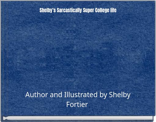 Front cover of 'Shelby’s Sarcastically Super College life' 