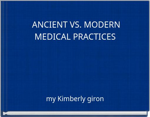 ANCIENT VS. MODERN MEDICAL PRACTICES