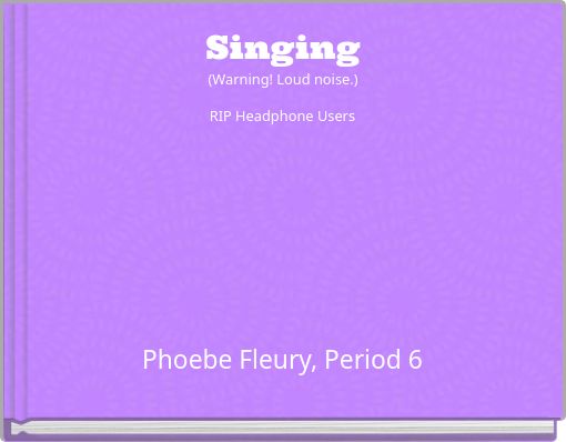 Singing (Warning! Loud noise.)