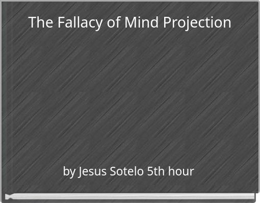 The Fallacy of Mind Projection