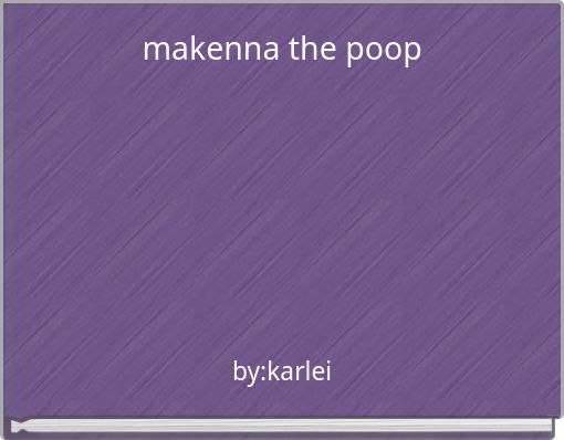 Front cover of 'makenna the poop' 