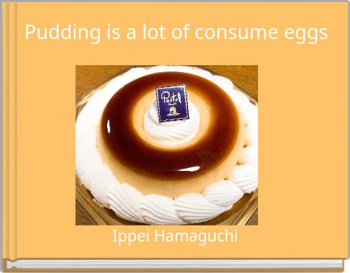 Pudding is a lot of consume eggs