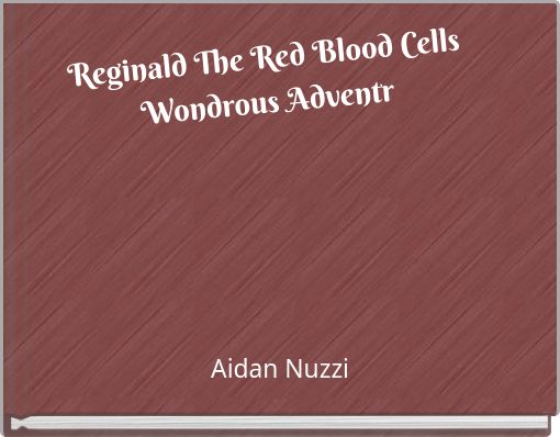 Front cover of 'Reginald The Red Blood Cells Wondrous Adventr' 