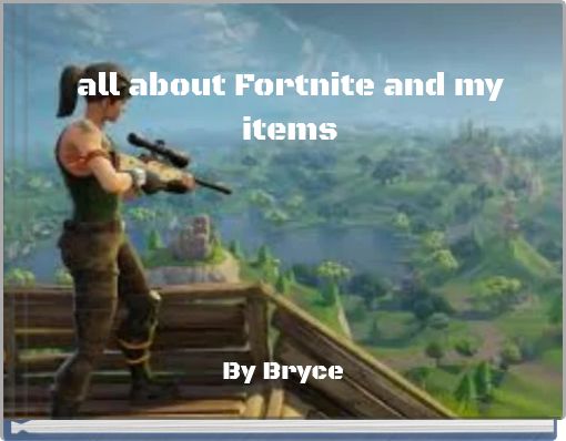 all about Fortnite and my items