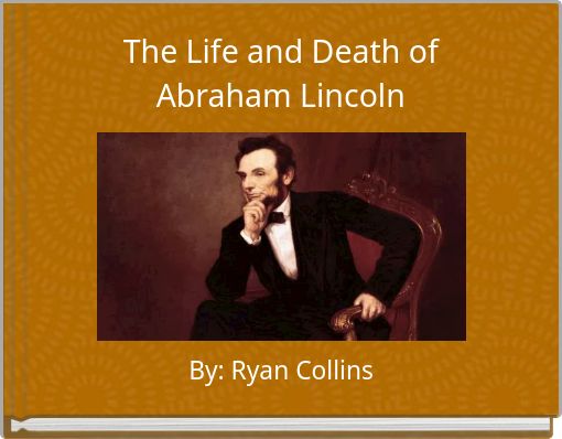 The Life and Death ofAbraham Lincoln