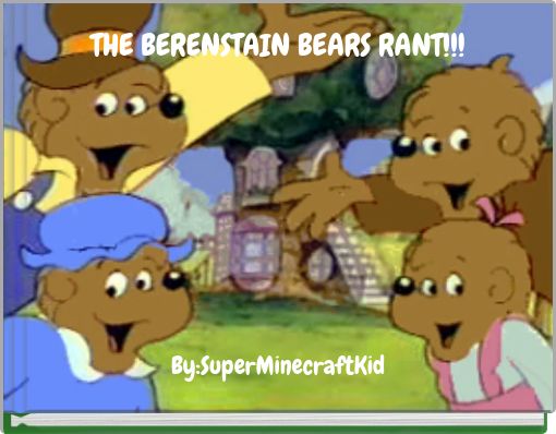 THE BERENSTAIN BEARS RANT!!!