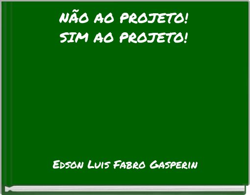 NÃO AO PROJETO! SIM AO PROJETO!