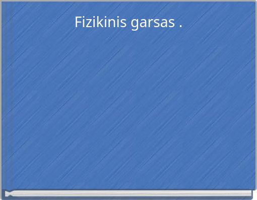 Fizikinis garsas .