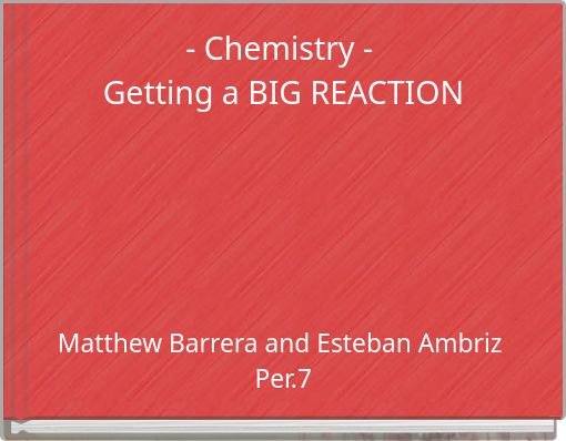 - Chemistry - Getting a BIG REACTION
