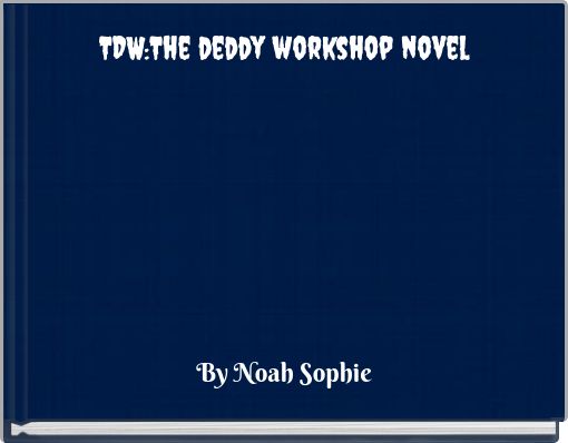 TDW:The deddy workshop novel