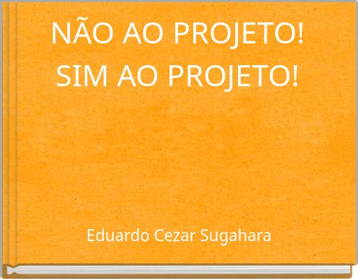 N&Atilde;O AO PROJETO! SIM AO PROJETO!