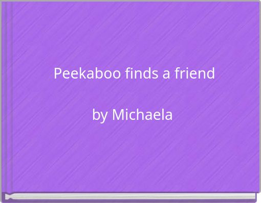 Peekaboo finds a friend by Michaela