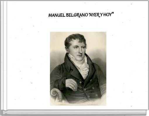 MANUEL BELGRANO "AYER Y HOY"