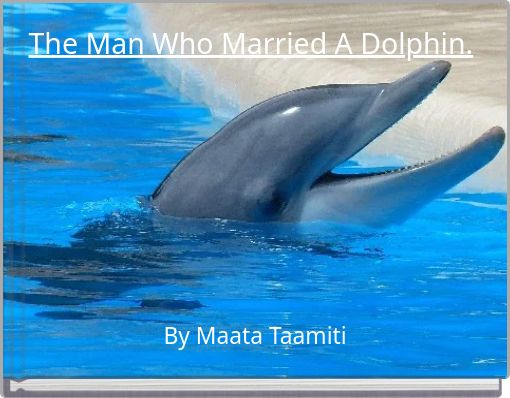 The Man Who Married A Dolphin.