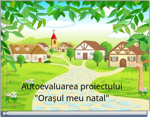Autoevaluarea proiectului "Orașul meu natal"