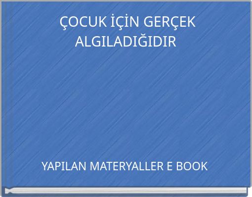 ÇOCUK İÇİN GERÇEK ALGILADIĞIDIR