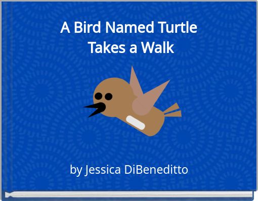 A Bird Named Turtle ﻿Takes a Walk