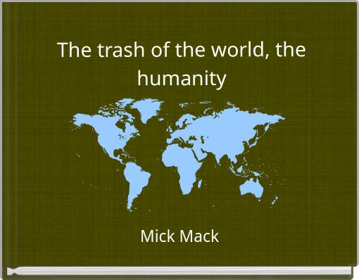 The trash of the world, the humanity