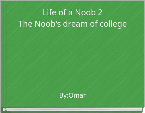 Life of a Noob 2 The Noob's dream of college