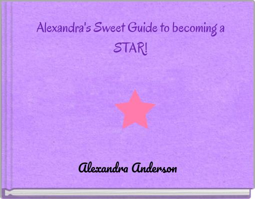 Front cover of 'Alexandra's Sweet Guide to becoming a STAR!' 