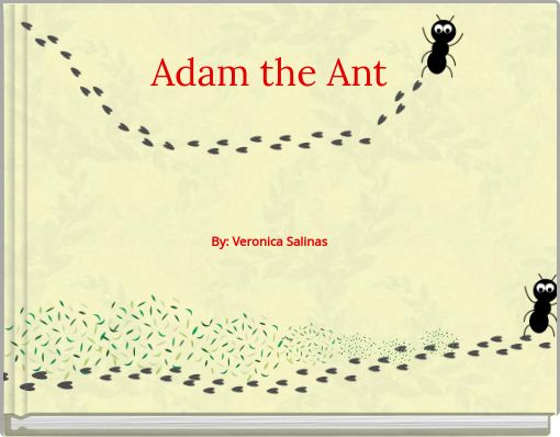 Adam the Ant By: Veronica Salinas