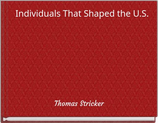 Individuals That Shaped the U.S.