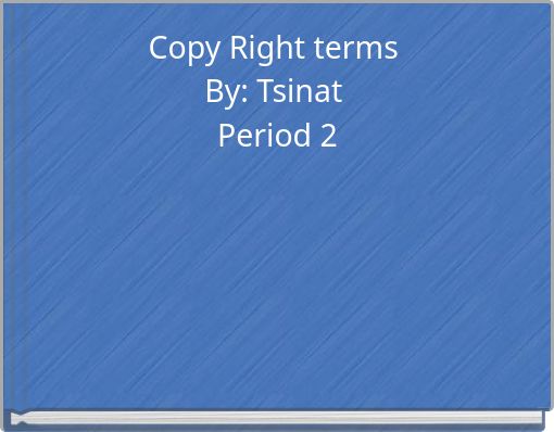 Copy Right﻿ terms By: Tsinat Period 2