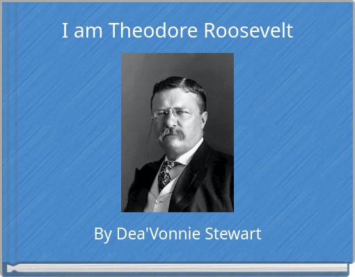 I am Theodore Roosevelt
