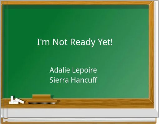 I'm Not Ready Yet!
