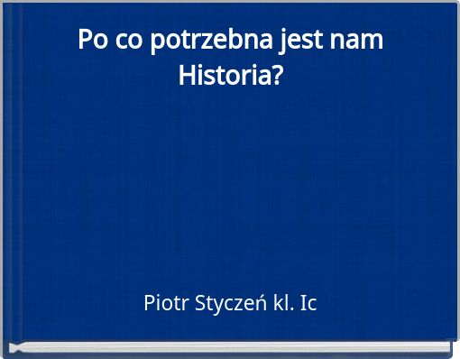 Po co potrzebna jest nam Historia?