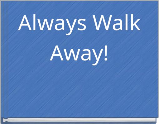 Always Walk Away!
