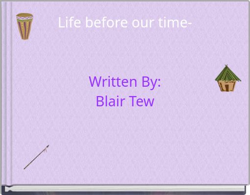 Life before our time- Written By: Blair Tew