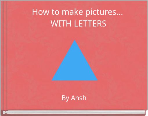 How to make pictures... WITH LETTERS
