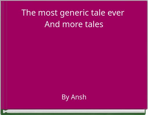 The most generic tale ever And more tales