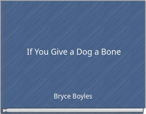 If You Give a Dog a Bone