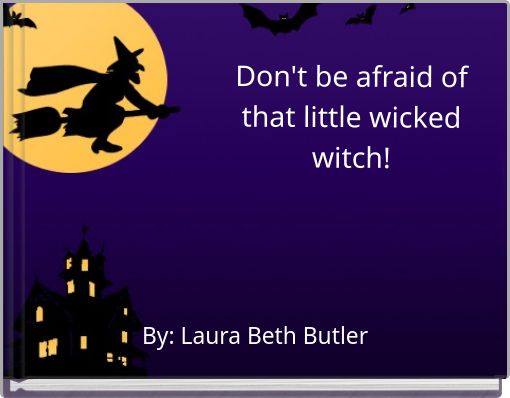 Don't be afraid of that little wicked witch!