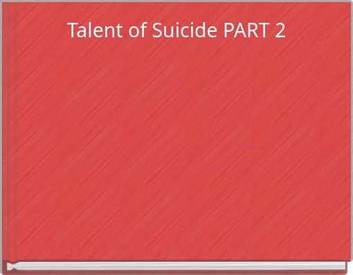 Talent of Suicide PART 2