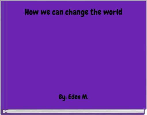 How we can change the world