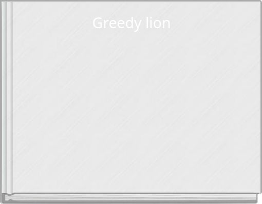 Greedy lion