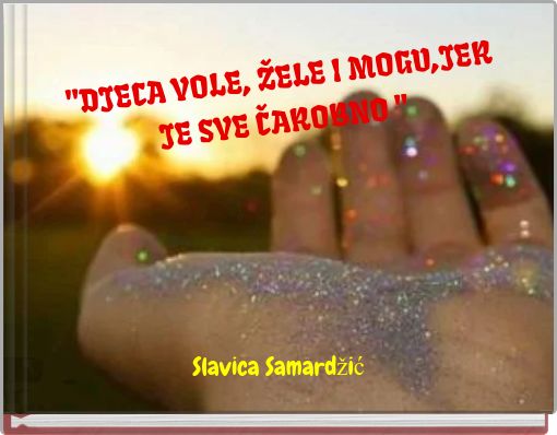 Book Cover for: "DJECA VOLE, ŽELE I MOGU,JER JE SVE ČAROBNO "