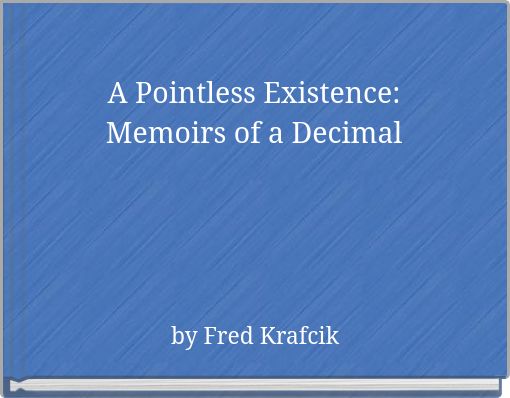 A Pointless Existence: Memoirs of a Decimal