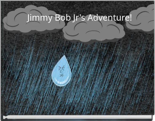 Jimmy Bob Jr's Adventure!