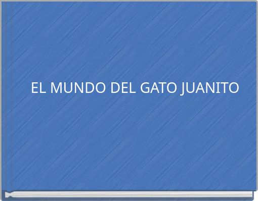 EL MUNDO DEL GATO JUANITO