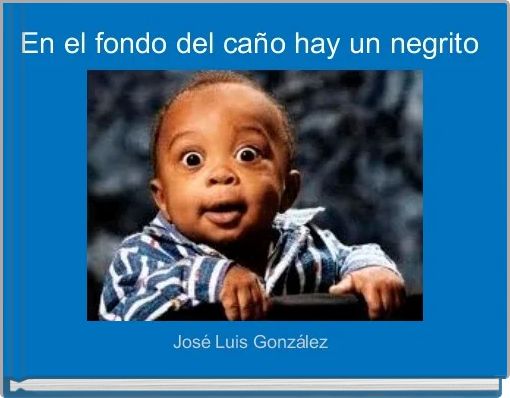 En el fondo del caño hay un negrito