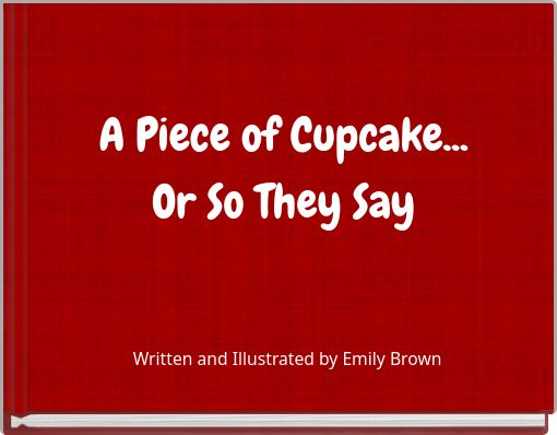 A Piece of Cupcake... Or So They Say