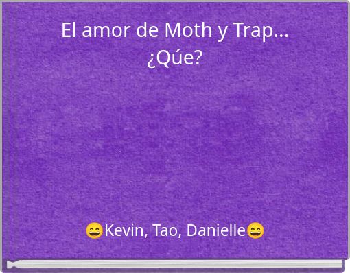 El amor de Moth y Trap... ¿Qúe?