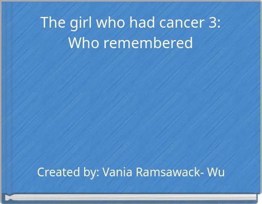 The girl who had cancer 3: Who remembered