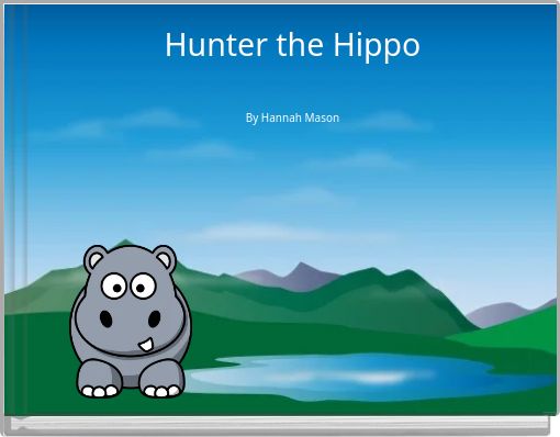 Hunter the Hippo By Hannah Mason