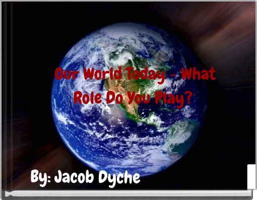 Our World Today - What Role Do You Play?
