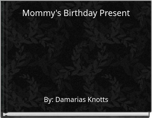 Mommy's Birthday Present